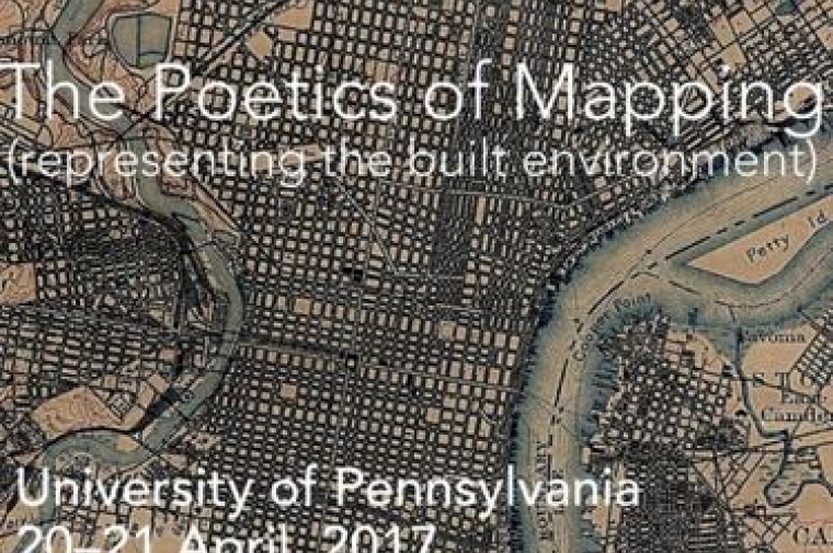 The Poetics of Mapping: Representing the built environment. University of Pennsylvania 20-21 April, 2017