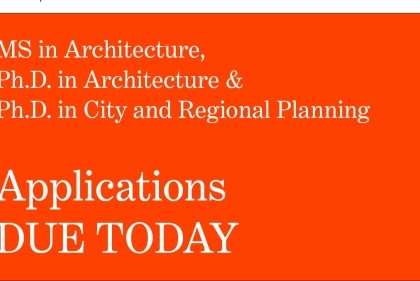 Applications are DUE TODAY for MS in Arch and our PhD programs.