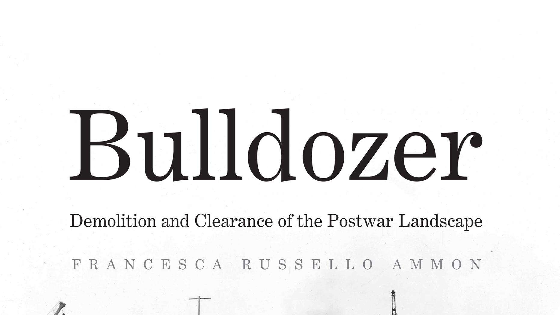 Bulldozer: Demolition and Clearance of the Postwar Landscape
