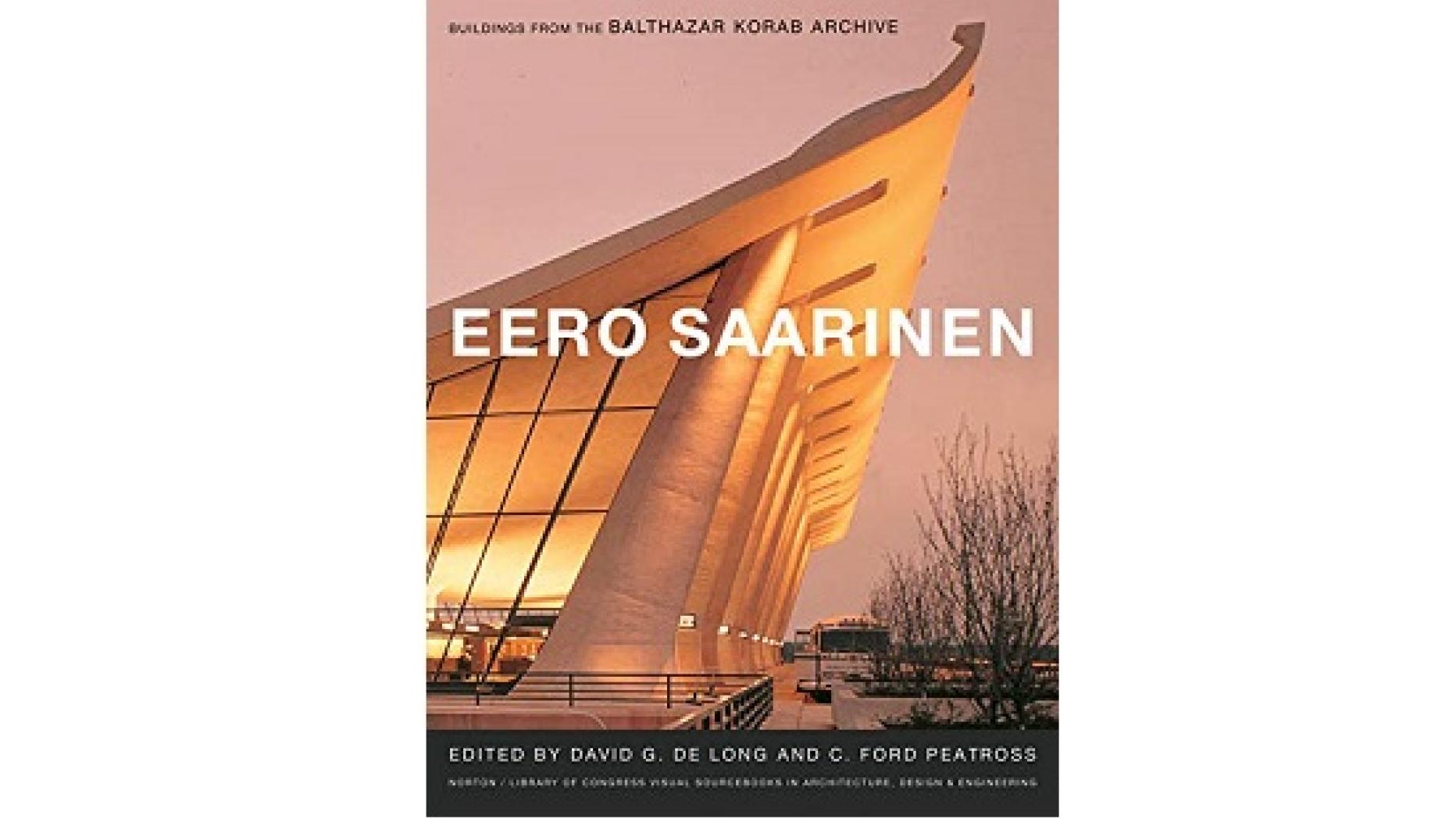 Eero Saarinen: Buildings from the Balthazar Korab Archive 