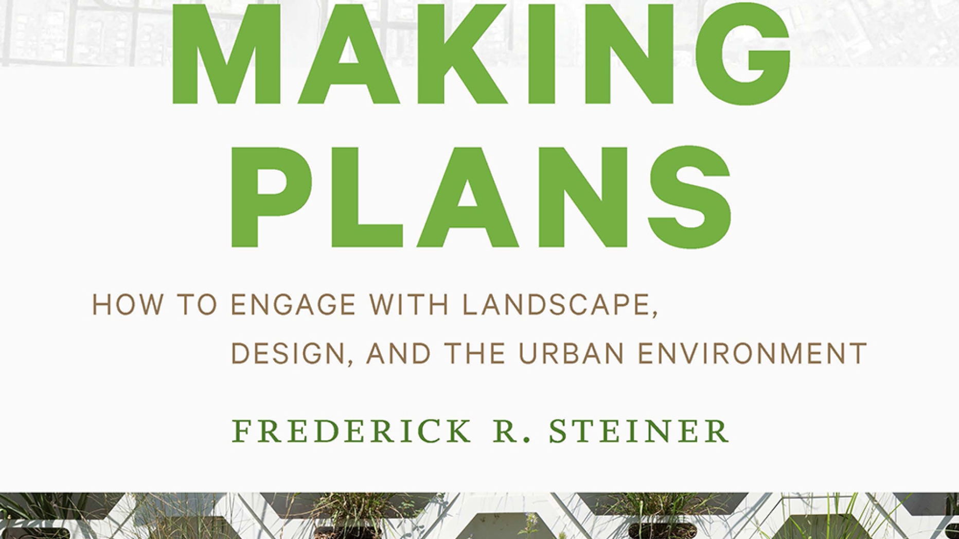 Making Plans. How to Engage With Landscape, Design and the Urban Environment.