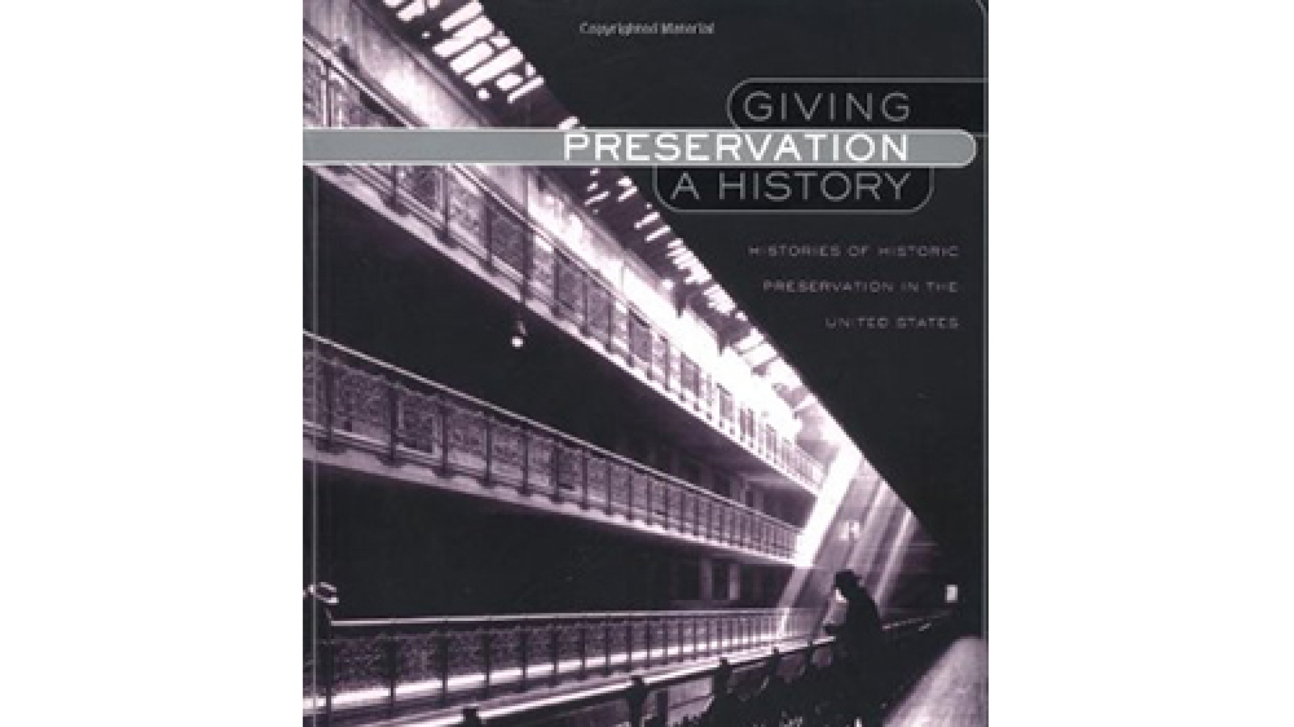 Giving Preservation a History: Histories of Historic Preservation in the United States