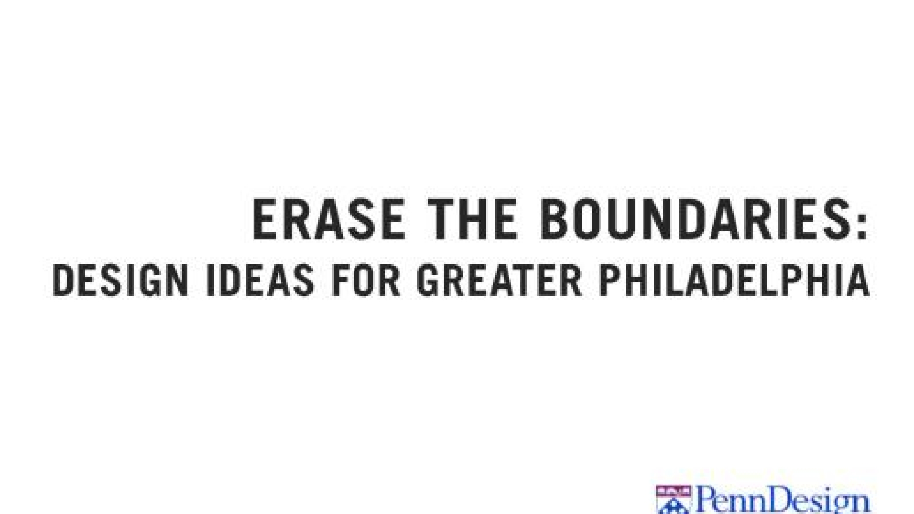 "Erase the Boundaries: Design Ideas for Greater Philadelphia"