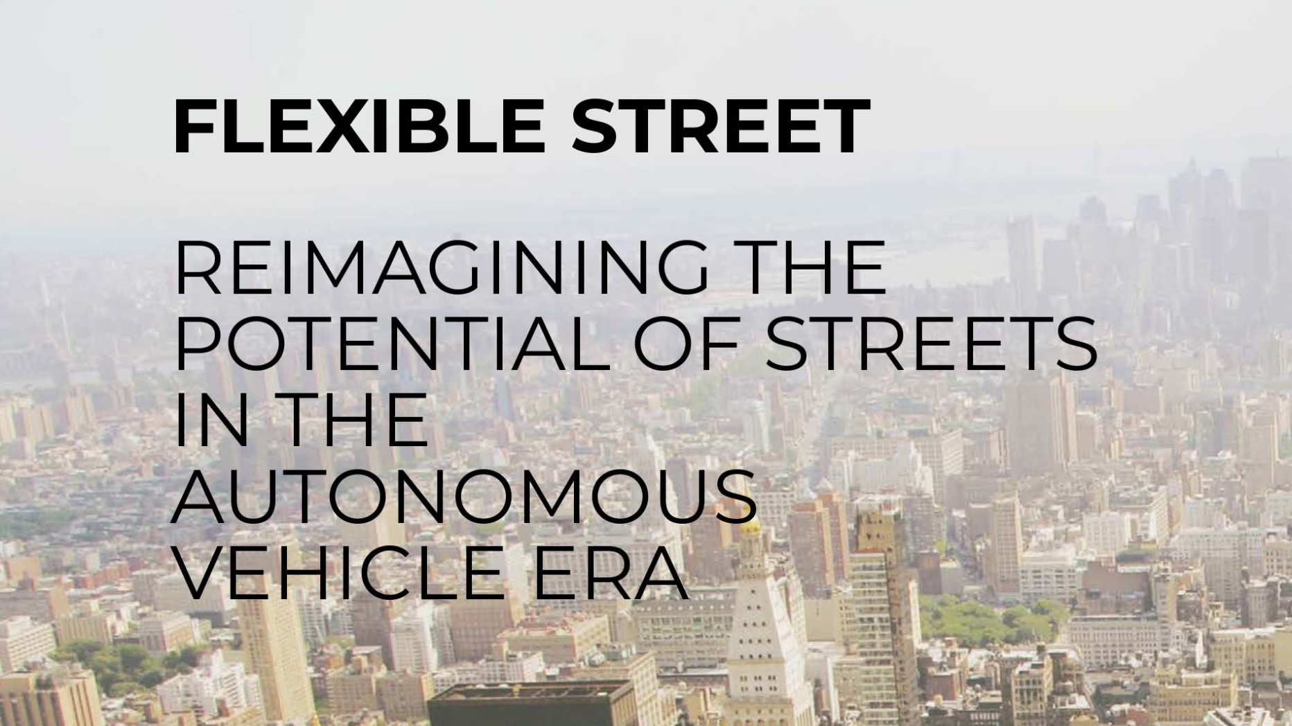 FLEXIBLE STREET  - REIMAGINING THE  POTENTIAL OF STREETS IN THE AUTONOMOUS VEHICLE ERA