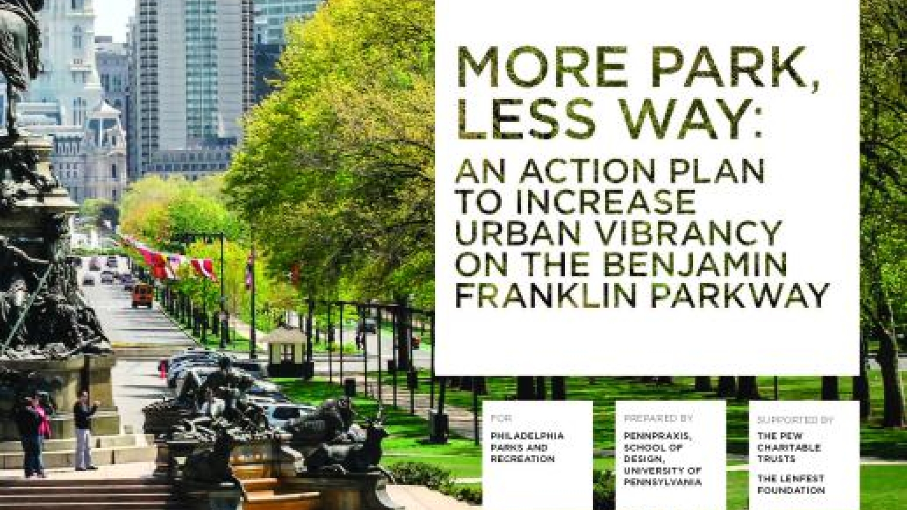 Photograph looking down the full stretch of Benjamin Franklin Parkway. Text: "More Park Less Way: An action plan to increase urban vibrancy on the Benjamin Franklin Parkway." 