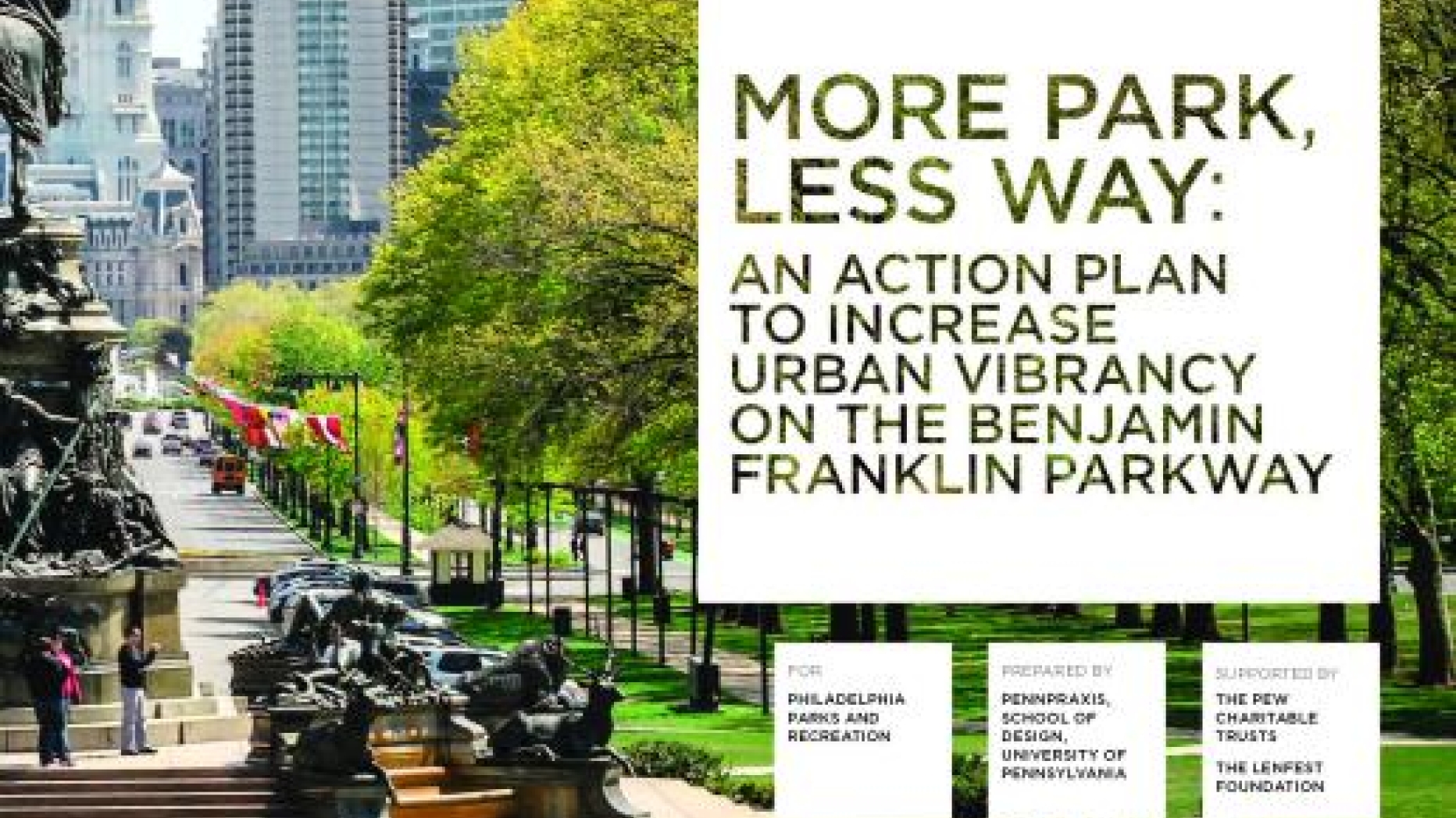 Photograph looking down the full stretch of Benjamin Franklin Parkway. Text: "More Park Less Way: An action plan to increase urban vibrancy on the Benjamin Franklin Parkway."