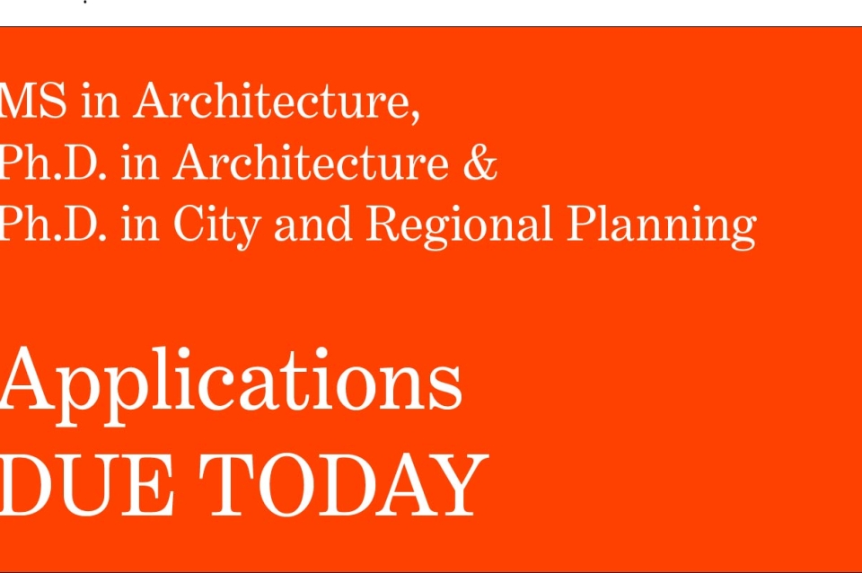 Applications are DUE TODAY for MS in Arch and our PhD programs.