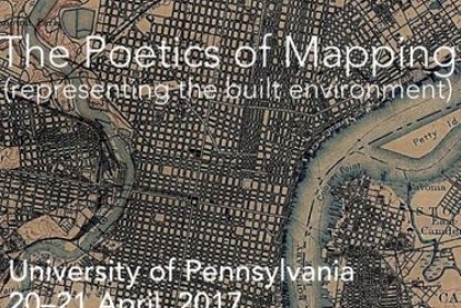 The Poetics of Mapping: Representing the built environment. University of Pennsylvania 20-21 April, 2017