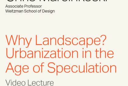 Chris Marcinkoski "Why Landscape?: Urbanization in the Age of Speculation" Video Lecture